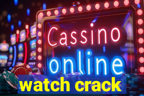 watch crack